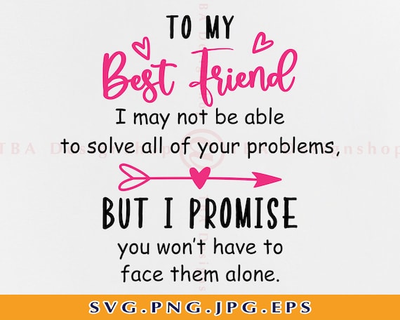 To My Best Friend I May Not Be Able To Solve All Of Your Problems SVG, Best friend SVG, Friends SVG, Friend Shirt, Files for Cricut, Svg,Png