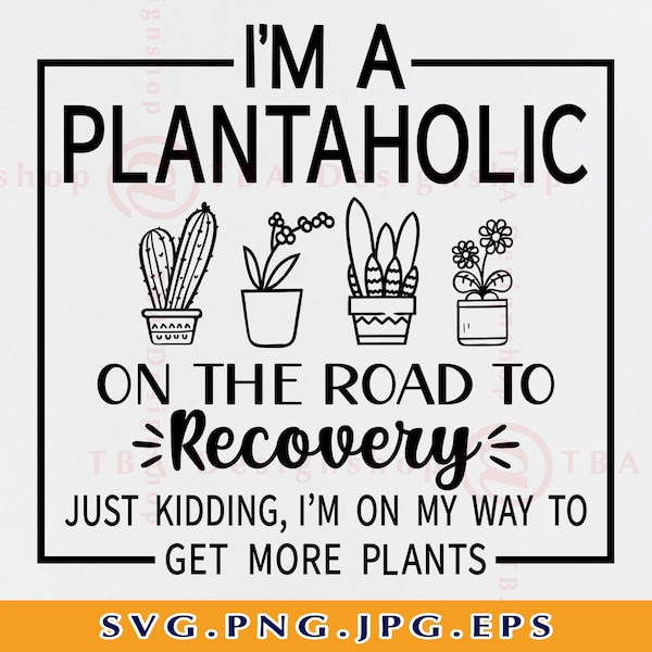 I'm A Plantaholic On The Road To Recovery Just Kidding Im On My Way, Plant Sayings SVG, Plant Gifts, Plant Shirt, Files For Cricut, SVG, PNG