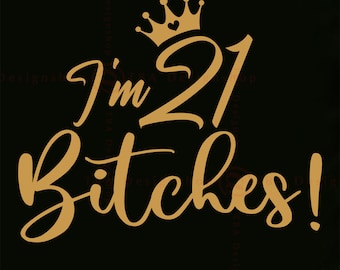 I'm 21 Bitches SVG, 21st Birthday Girl, Cricut Files (SVG, PNG)