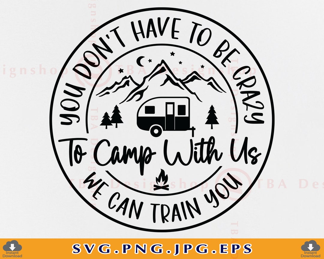 You Don't Have to Be Crazy to Camp With Us We Can Train You Svg