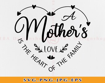 A mother's love is the heart of the family Svg, Mother SVG, Mother's Day SVG, Mom cut file,Gifts for Mom,Mom quotes,Files For Cricut,SVG,Png