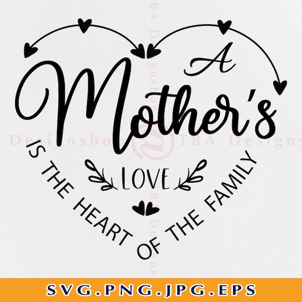 A mother's love is the heart of the family Svg, Mother SVG, Mother's Day SVG, Mom cut file,Gifts for Mom,Mom quotes,Files For Cricut,SVG,Png