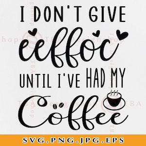 Ik geef eeffoc niet totdat ik mijn koffie Svg, Sarcastische SVG-uitspraken, Humoristische geschenken SVG, Grappige citaten SVG, Bestanden voor Cricut, Svg, Png