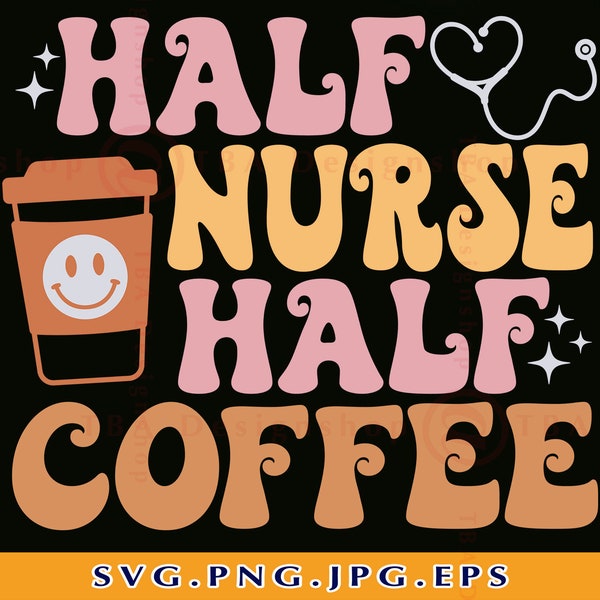 Demi-infirmière moitié café SVG, chemise drôle d’infirmière SVG, cadeau d’infirmière SVG, Groovy rétro infirmière, chemises d’infirmière à café, fichiers découpés pour cricut, svg, png