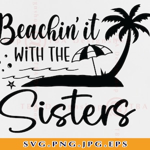 Sisters Trip SVG, Beachin' it With The Sisters, Sisters Trip Gifts SVG, Sister Beach Shirts, Girls Summer Vacation,Cut Files Cricut,Svg, Png