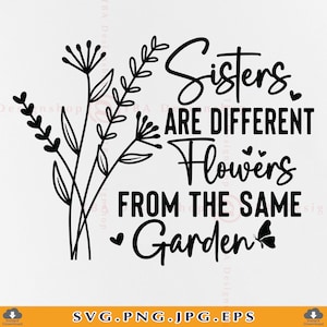 Sisters Are Different Flowers From The Same Garden, Sister Gift SVG, Sister Sayings SVG, Sister Quotes, Siblings, Files For Cricut, Svg, Png