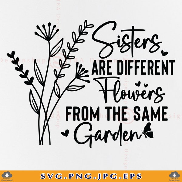 Sisters Are Different Flowers From The Same Garden, Sister Gift SVG, Sister Sayings SVG, Sister Quotes, Siblings, Files For Cricut, Svg, Png