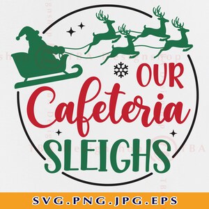 Christmas Cafeteria SVG, Our Cafeteria Sleighs Svg, Cafeteria Christmas Shirt SVG, Lunch Lady Christmas Gift, Xmas,Files For Cricut,Svg, PNG