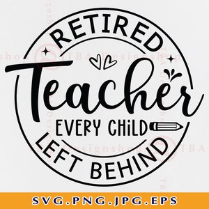 Gepensioneerde leraar elk kind achtergelaten Svg, pensioen geschenk SVG, leraar gepensioneerd shirt SVG, gepensioneerde citaten zeggen, bestand voor Cricut, Svg, png