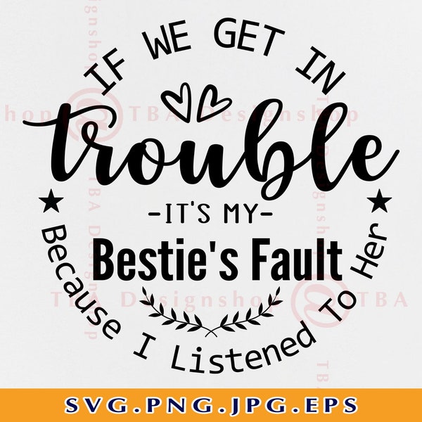 If We Get In To Trouble It's My Besties Fault Because, Best friend SVG, Bestie SVG, Friendship SVG, Friends Gift, Files for Cricut, Svg, Png