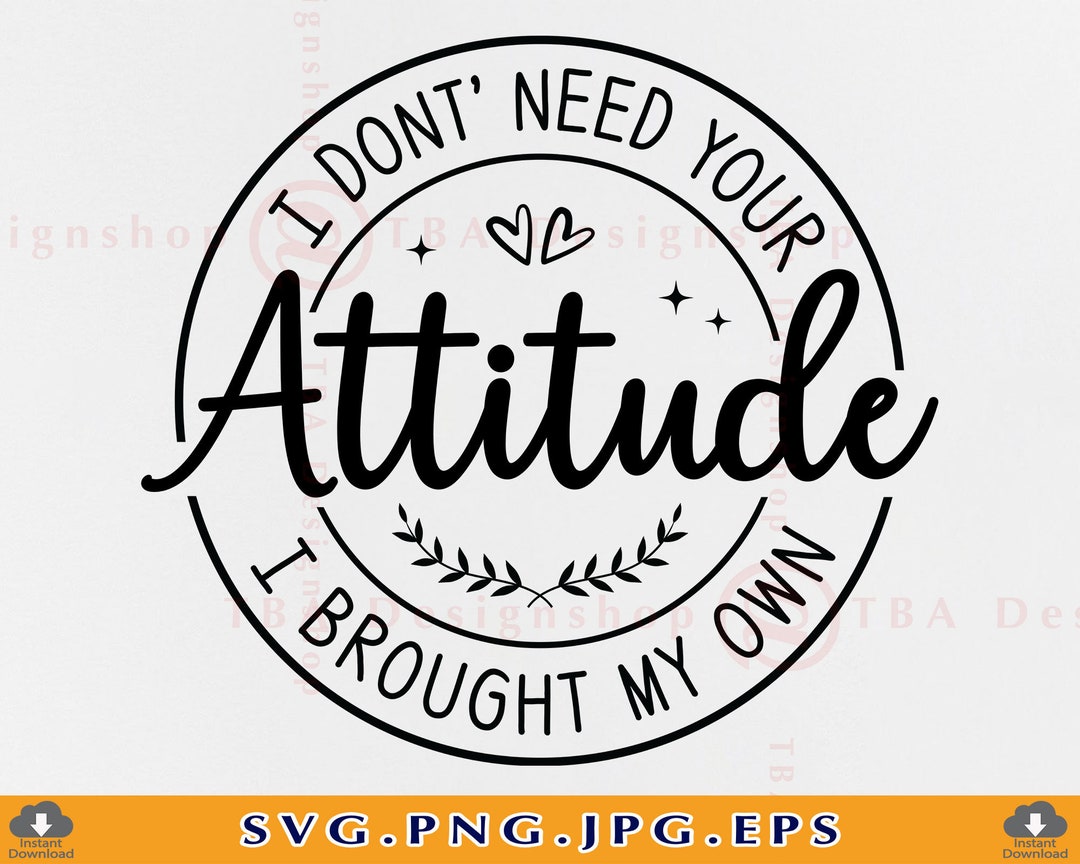 I Don't Need Your Attitude Svg, I Brought My Own, Funny Quotes Saying