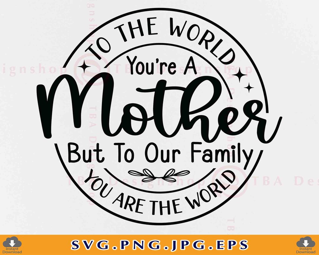 To the World You Are A Mother Svg, Mothers Day Gift SVG, Mom Sayings