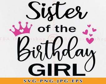 Sister of the Birthday Girl Svg, Sister SVG, Sister Birthday SVG, Birthday Shirt SVG, Birthday Gift For Her Svg, Files For Cricut, Svg, Png