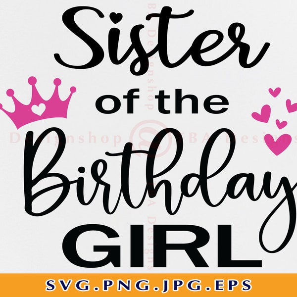 Sister of the Birthday Girl Svg, Sister SVG, Sister Birthday SVG, Birthday Shirt SVG, Birthday Gift For Her Svg, Files For Cricut, Svg, Png