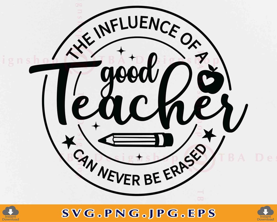 The Influence of a Good Teacher Can Never Be Erased Svg, Teacher Shirt