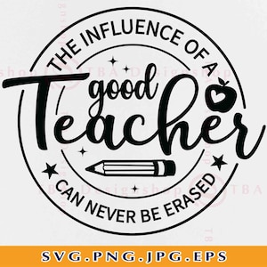 Der Einfluss eines guten Lehrers kann nie ausgelöscht werden SVG, Lehrer Shirt SVG, Lehrer Geschenke SVG, Lehrer Spruch, Cut Dateien für Cricut, Svg, PNG