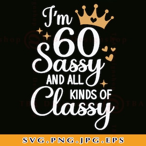 60th Birthday SVG, 60th Birthday Shirt SVG, Im 60 and Sassy SVG, Funny 60th Birthday Gift, 60 Years Old, Sixty,Cut Files For Cricut,Svg, Png
