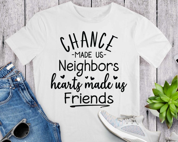 Chance Made Us Neighbors Hearts Made Us Friends Neighbor 