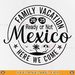 Vacances en famille 2025 SVG, voyage en famille au Mexique chemises SVG, vacances en famille prêts ou pas, cadeaux d'été, fichiers coupés Cricut, Svg, PNG