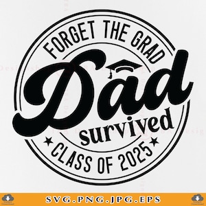Forget The Grad Dad Survived Class Of 2025 SVG, Funny Dad Graduation Gift SVG, Dad Graduate Shirt SVG, Senior,Cut Files For Cricut, Svg, Png
