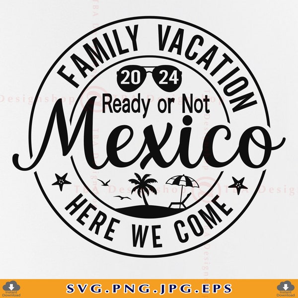 Family Vacation 2024 SVG, Mexico Family Trip Shirts SVG, Family Vacation Ready or Not Here We Come, Sumer Gifts, Cut Files Cricut, Svg, PNG