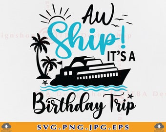 Aw Ship It&#39;s A Birthday Trip SVG, Cruise SVG Cut File, Cruise Trip Svg, Cruise Shirts SVG, Cruise Ship, Vacation Cruising, Cricut, Svg, Png