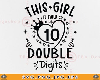 This Girl Is Now 10 Double Digits SVG, 10th Birthday SVG, 10 Years Old Svg, Funny Birthday Saying, Birthday Gift, Files For Cricut, SVG, Png