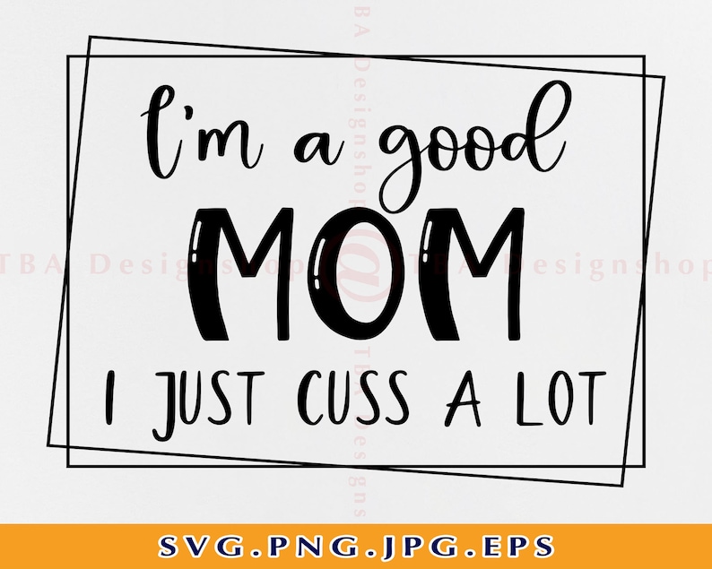 Download Funny Mom Svg Adult Humor Svg Mothers Day Shirt Svg Mom Life Svg Good Mom Svg Files Cricut Svg Png Eps I M A Good Mom I Just Cuss A Lot Svg Art Collectibles Digital Vadel Com