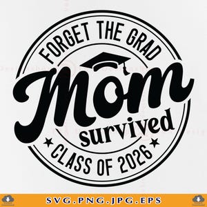 Forget The Grad Mom Survived Class Of 2026 SVG, Funny Mom Graduation Gift SVG, Mom Graduate Shirt SVG, Senior,Cut Files For Cricut, Svg, Png