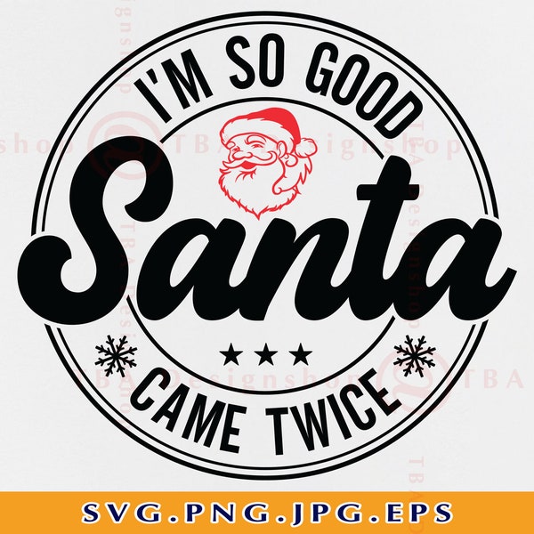 I'm So Good Santa Came Twice SVG, Funny Christmas Shirt SVG, Christmas Gifts Svg, Christmas Santa Claus, Xmas Svg, Cut Files For Cricut, PNG