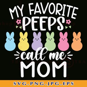 Easter Mom SVG, My Favorite Peeps Call Me Mom Svg, Easter Mom Shirt, Mom Easter Gifts Svg, Mama Easter Bunny, Cut Files For Cricut, Svg, PNG