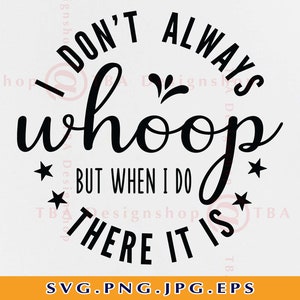 I Don't Always Whoop But When I Do There It Is SVG, Sarkastische SVG Sprüche, Humor Geschenke SVG, Lustige Zitate SVG Shirt, Dateien für Cricut, Svg, Png