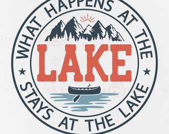Lake SVG, What Happens At The Lake Stay At The Lake SVG, Lake Vibes Svg, Funny Lake Shirt Svg, Summer Lake Gifts, Cut Files Cricut, Svg, PNG