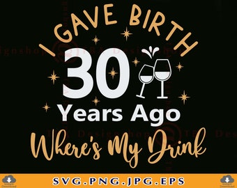 30th Birthday SVG, I Gave Birth 30 Years Ago, Cricut Cut Files (Digital Download)