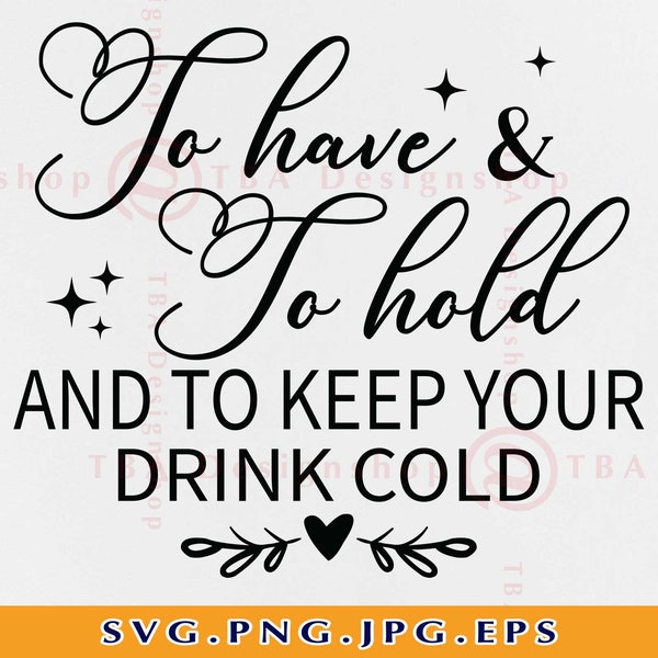 To Have And To Hold And To Keep Your Drink Cold Svg, Wedding Can Cooler SVG, Wedding Gift SVG, Wedding Love, Cut Files For Cricut, Svg, PNG