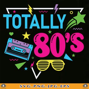Totally 80&#39;s SVG, 80s SVG, 1980 Svg, 80s Lover, Retro 80s Shirt Svg, 1980s, 80s Girl Svg, 80&#39;s Gifts, 80s Party, Cut Files Cricut, Svg, PNG