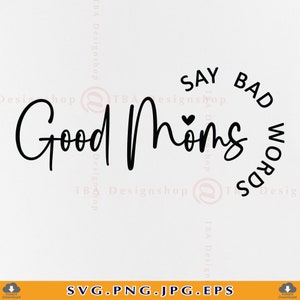 Las buenas mamás dicen malas palabras SVG, mamá SVG diseño, regalo del día de las madres svg, regalo de mamá SVG, mamá refranes svg, camisa de mamá divertida, archivo para cricut, svg, png