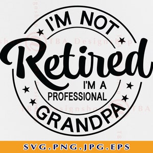 Retired Grandpa SVG, I&#39;m Not Retired Im A Professional Grandpa, Funny Retirement Gift SVG, Retirement Shirt SVG, Saying,Files,Svg, Png