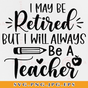 Teacher Retired SVG, I May Be Retired But I will Always Be a Teacher, Retirement Gifts SVG, Funny Teacher Retirement Shirt, Saying, Svg, Png