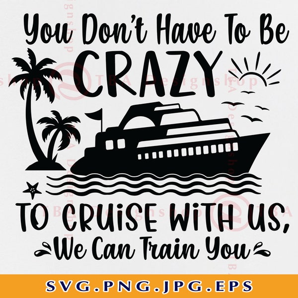 You Don't Have To Be Crazy To Cruise With Us, Cruise Trip SVG, Cruise Vacation Shirts SVG, Cruise Crazy, Cruising, File For Cricut, Svg, PNG