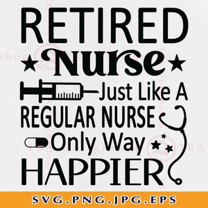 Infirmière à la retraite SVG, tout comme infirmière ordinaire seulement way happier svg, chemise svg cadeau à la retraite, retraite disant SVG, couper des fichiers pour cricut, svg, PNG