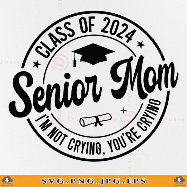 Senior Mom 2024 SVG, I'm Not Crying You're Crying Svg, Class of 2024 SVG, Funny Senior Mom Shirt, Graduation Gifts, Files Cricut, Svg, PNG