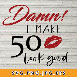 Damn I make 50 look good Svg,  50th Birthday Svg Files, Birthday Svg, Birthday shirt Svg, 50th birthday shirt Svg, Files Cricut,Svg,Png,Eps