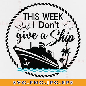 Cruise SVG, This Week I Don&#39;t Give A Ship Svg, Funny Cruise Shirts SVG, Cruise Ship Svg, Family Cruise Trip, Cut Files For Cricut, Svg, PNG