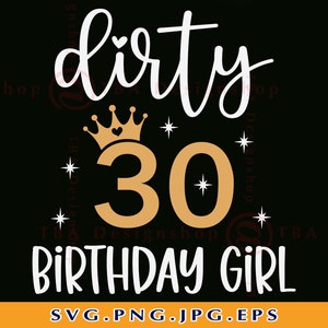 Dirty 30 Birthday Girl SVG, Thirty Birthday Svg, 30th Birthday SVG, 30 Birthday Shirt SVG, Girls Birthday Gift Svg,Files For Cricut, Svg,Png