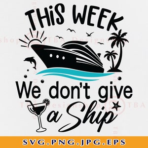 Cruise SVG, This Week We Don&#39;t Give A Ship Svg, Funny Cruise Shirts SVG, Cruise Ship Svg, Family Cruise Trip, Cut Files For Cricut, Svg, PNG