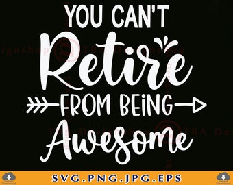 Retired SVG, You Can't Retire From Being Awesome, Funny Retirement Gifts SVG, Retirement Shirt SVG, Retired Sayings, Files Cricut, Svg, Png