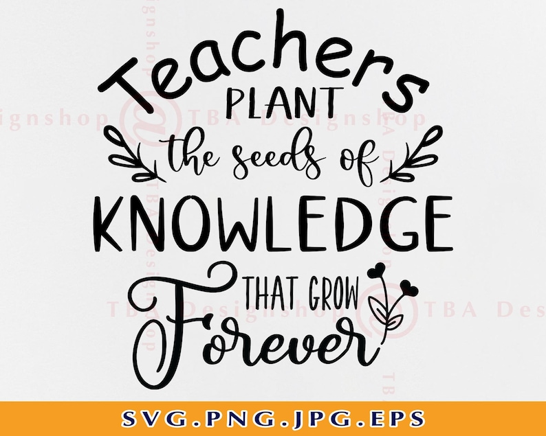 Teachers Plant The Seeds Of Knowledge That Grow Forever Svg | Etsy