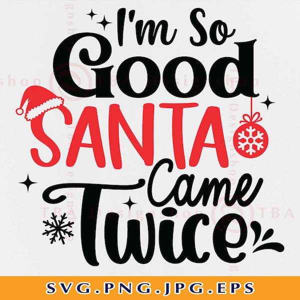 I'm So Good Santa Came Twice Svg, Funny Christmas Shirt SVG, Christmas Gifts SVG, Xmas Saying, Family Shirt, Cut Files for Cricut, Svg, PNG