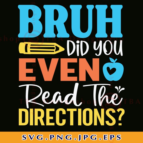 Bruh Did You Even Read The Directions Svg, Funny Teacher SVG, Teacher gift shirt SVG, Teacher sayings SVG, Cut Files For Cricut, Svg, Png